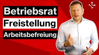 BETRIEBSRAT FREISTELLUNG und ARBEITSBEFREIUNG von Betriebsratsmitgliedern [upl. by Saisoj183]