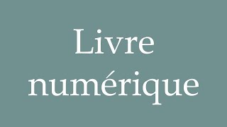 How to Pronounce Livre numérique Digital book Correctly in French [upl. by Collayer189]