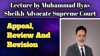 Comprehensive lecture on Appeal Review and Revision by Muhammad Ilyas Sheikh Advocate supreme court [upl. by Kreiker62]