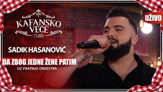 SADIK HASANOVIC  DA ZBOG JEDNE ZENE PATIM  UZIVO UZ ORKESTAR  2023  KAFANSKO VECE [upl. by Kasevich796]