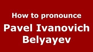 How to pronounce Pavel Ivanovich Belyayev RussianRussia  PronounceNamescom [upl. by Erickson]