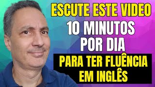 Escute Este Vídeo 10 Minutos Por Dia Para Ter Fluencia em Inglês [upl. by Barraza]