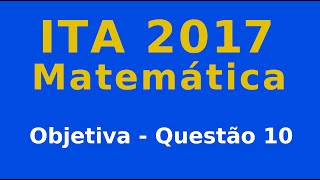 ITA 2017  Questão 10  Objetiva de Matemática [upl. by Hugibert]