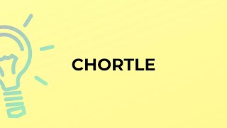 What is the meaning of the word CHORTLE [upl. by Cave]