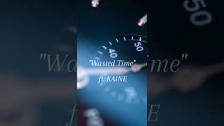 Wasted Time ft KAINE OUT NOW [upl. by Hanforrd]