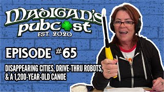 Madigans Pubcast Episode 65 Disappearing Cities DriveThru Robots amp a 1200YearOld Canoe [upl. by Slifka]