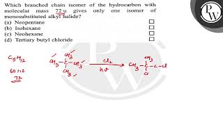 Which branched chain isomer of the hydrocarbon with molecular mass 72 u gives only one isomer of [upl. by Lashondra311]