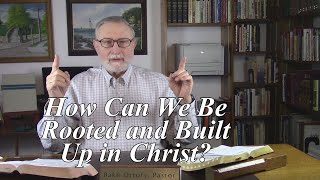 How Can We Be Rooted and Built Up in Christ Colossians 267 79 [upl. by Cressler]