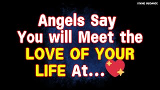 Angels Message Angels Say You will Meet the Love of Your Life at Find Out  Divine Guidance [upl. by Janek]