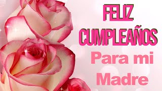 Mensaje Feliz Cumpleaños para mi Madre FELICIDADES MAMÁ [upl. by Asiak]