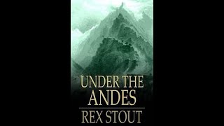 Under the Andes by Rex Stout  Audiobook [upl. by Meredithe]