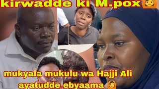 mukyala mukulu wa Hajji Ali ayatudde ebyaama 🙆 ekirwadde Kya Mpox kituuse e kampala [upl. by Ahsuatal93]