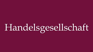 How to Pronounce Handelsgesellschaft Trading Company Correctly in German [upl. by Aidile]