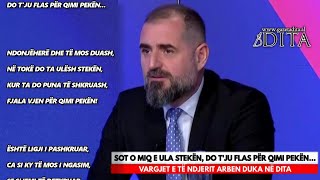 SOT O MIQ E ULA STEKËN DO TJU FLAS PËR QIMI PEKËNVARGJET E TË NDJERIT ARBEN DUKA NË DITA [upl. by Levania]