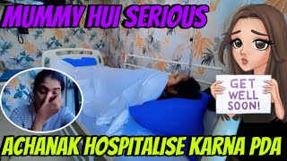 MUMMY HUI SERIOUS  ACHANAK Hospitalise karna pda [upl. by Fronnia]