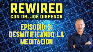 🔥 Episodio 3  Desmitificando la Meditación  Rewired  Joe Dispenza [upl. by Curr22]