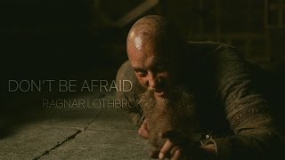 Vikings Ragnar Lothbrok  Dont Be Afraid [upl. by Mccourt]