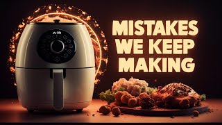 6 Common MISTAKES You keep making when using AIR FRYERS [upl. by Eytteb]