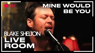 Blake Shelton  quotMine Would Be Youquot captured in The Live Room [upl. by Gluck]