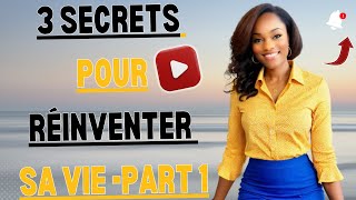 3 secrets pour réinventer sa vie Part 1 [upl. by Ebberta488]