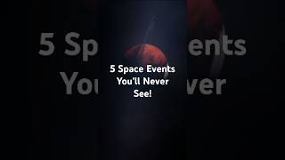 5 Space Events You’ll Never See [upl. by Eob]