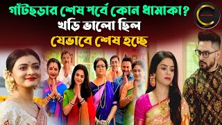 গাঁটছড়ার শেষ পর্বে কোন ধামাকা  খড়ি ভালো ছিল যেভাবে শেষ হচ্ছে  Gaatchora Serial Last Episode [upl. by Ssitnerp953]