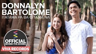 Donnalyn Bartolome — Itatama Pa Ba O Tama Na Official BehindTheScenes Part 2 [upl. by Goodrow]