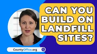 Can You Build On Landfill Sites  CountyOfficeorg [upl. by Idnal]