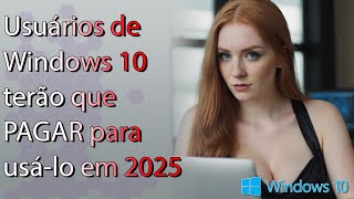 Windows 10 vai ser PAGO em 2025 [upl. by Nedroj409]