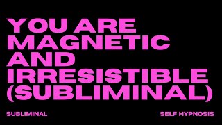 YOU ARE MAGNETIC amp IRRESISTIBLE SUBLIMINAL [upl. by Pauline]