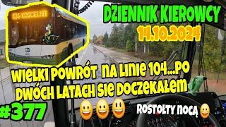 14102024 DZIENNIK KIEROWCY WIELKI POWRÓT NA LINIE 104PO DWÓCH LATACH SIĘ DOCZEKAŁEM SIĘ [upl. by Aydne]