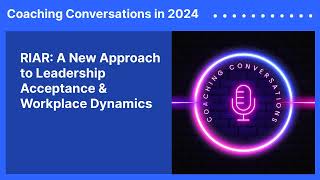 RIAR A New Approach to Leadership Acceptance amp Workplace Dynamics  Coaching Conversations in 2024 [upl. by Hau]