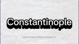 How to pronounce Constantinople [upl. by Airogerg829]