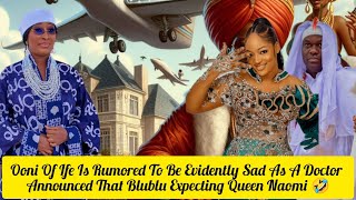 Ooni Of Ife Is Rumored To Be Evidently Sad As A Doctor Announced That Blublu Expecting Queen Naomi 🤣 [upl. by Kele390]