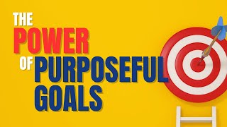 The Power of Purposeful Goals [upl. by Niliak24]