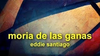 moría de las ganas  eddie santiago salsa y letra [upl. by Eittocs]