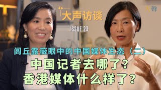 中国新闻记者去哪了？香港媒体的今天 大声访谈闾丘露薇（2）｜做喉舌还是坚持底线｜香港的红线｜新闻学院学什么？｜调查记者几乎消失殆尽与自媒体的“专业”评价｜国际媒体中国报道的衰落 [upl. by Dorolisa]