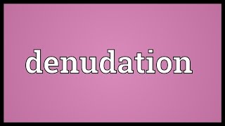 Denudation Meaning [upl. by Kimberlee]