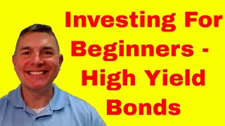 Investing for Beginners  High Yield Bonds [upl. by Yesnek]