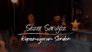 Sezer Sarıgöz  Kopamıyorum Senden Akustik Cover [upl. by Yeldar]