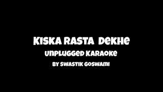 Kiska Rasta Dekhe  Unplugged Karaoke  Swastik Sanjay Goswami [upl. by Alvina]