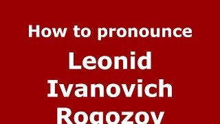 How to pronounce Leonid Ivanovich Rogozov RussianRussia  PronounceNamescom [upl. by Vijnas]