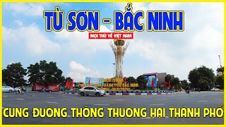 CUNG ĐƯỜNG THÔNG THƯƠNG  TỪ SƠN VỀ THÀNH PHỐ BẮC NINH  Bắc Ninh ngày nay [upl. by Arodnahs]