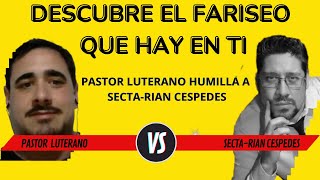 DESCUBRE EL FARISEO QUE HAY EN TI Pastor luterano humilla a SectaRian Cespedes [upl. by Doralynn]