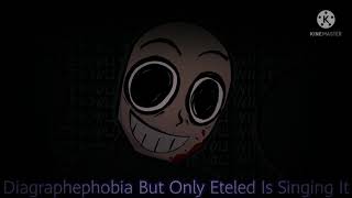 Diagraphephobia But Only Eteled Is Singing It [upl. by Yhtommit961]