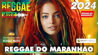 REGGAE DO MARANHÃO 2024 ♫ As Melhores do Reggae Internacional ♫ REGGAE REMIX 2024 SELEÇÃO TOP [upl. by Sabas]