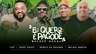 EU QUERO É PAGODE  Walace Araujo  Dodô Pixote  Tiee  Renato da Rocinha [upl. by Thurmann]