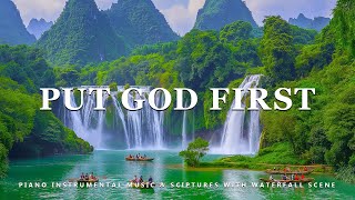 Put God First Piano Instrumental Music With Scriptures amp Waterfall Scene 💦 Peaceful Praise [upl. by Aneliram]