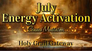 July Energy Activation 🏆🌀 Holy Grail Gateway Unlocks Deepest Souls Potential Guided Meditation [upl. by Cullin]