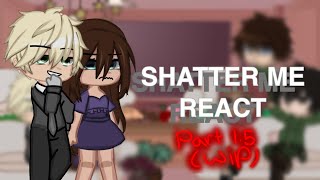 Shatter Me React  Part 15 WIP  ANGST😋 [upl. by Tannenbaum119]